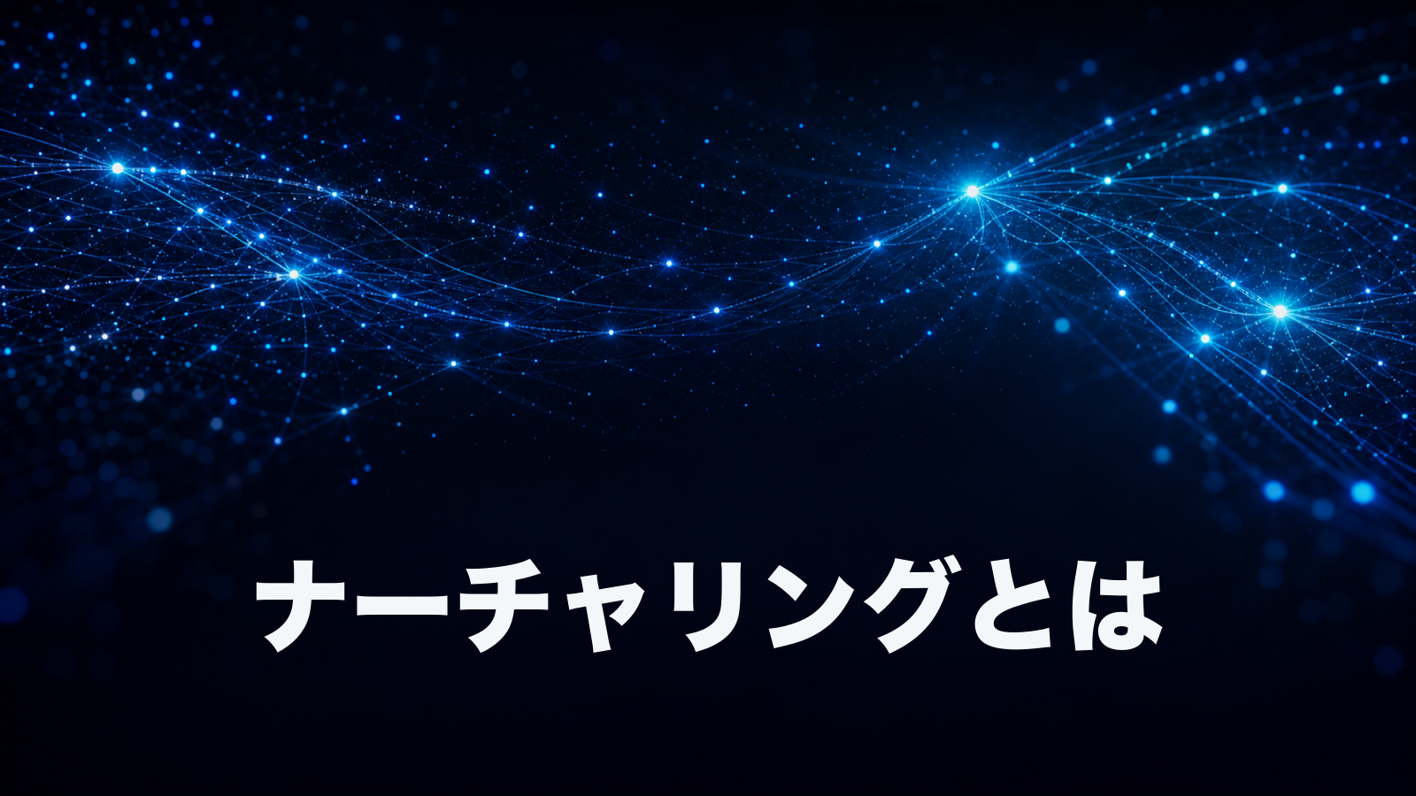 リードナーチャリングとは。獲得したリードを商談につなげる進め方。