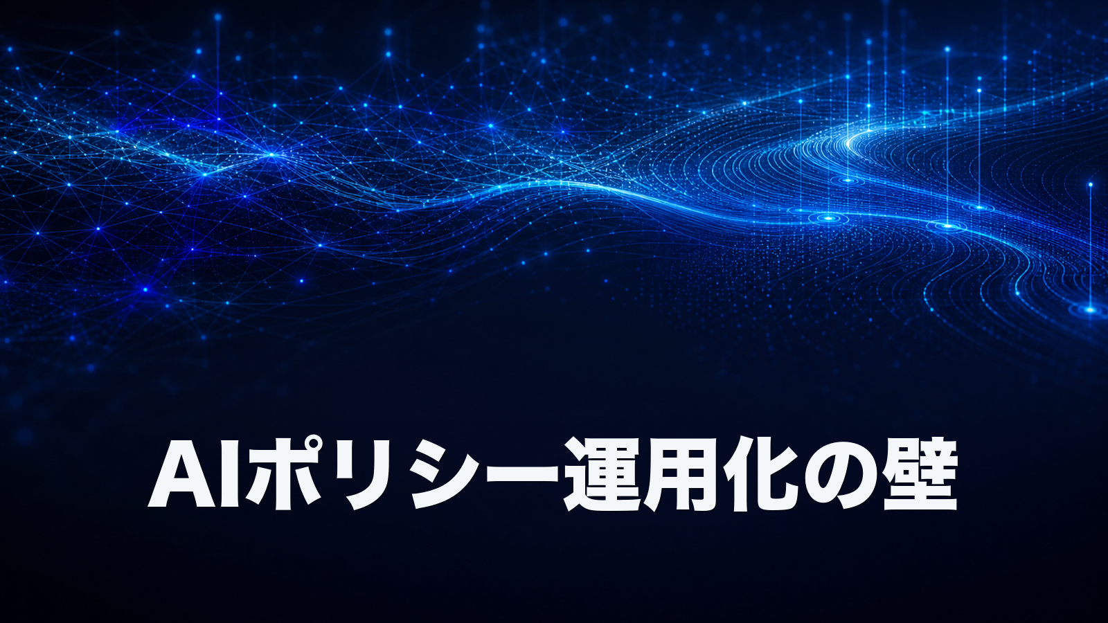AIポリシーを作っても守られない。運用化という次の壁。
